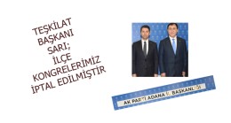 BAŞKAN SARI, İLÇE  KONGRELERİMİZ İPTAL EDİLMİŞTİR