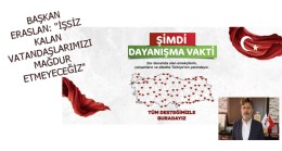 BAŞKAN ERASLAN: “İŞSİZ KALAN VATANDAŞLARIMIZI MAĞDUR ETMEYECEĞİZ”