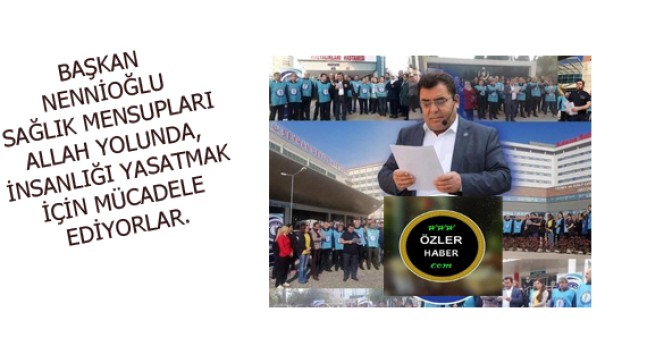 BAŞKAN NENNİOĞLU,SAĞLIK MENSUPLARI ALLAH YOLUNDA, İNSANLIĞI YAŞATMAK İÇİN ÇALIŞIYORLAR”