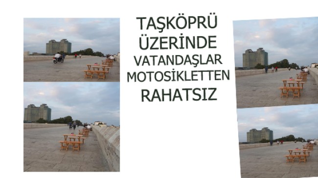 TAŞKÖPRÜ ÜZERİNDE VATANDAŞLAR MOTOSİKLETTEN RAHATSIZ