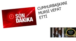 CUMHURBAŞKANI MURSİ VEFAT ETTİ