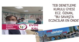 TEB DENETLEME KURULU ÜYESİ ECZ. ÖZKAN, BU SAVAŞTA ECZACILAR EN ÖNDE”