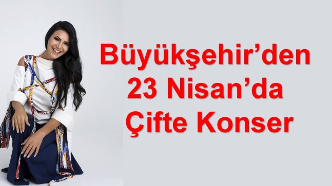 Büyükşehir’den 23 Nisan’da Çifte Konser