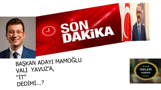 VALİ’YE “İT” DEDİMİ..?