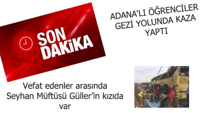 ADANA’LI ÖĞRENCİLER GEZİ YOLUNDA KAZA YAPTI