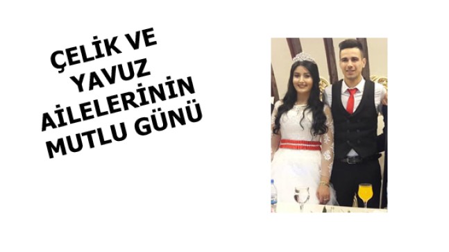 ÇELİK VE YAVUZ AİLELERİNİN MUTLU GÜNÜ