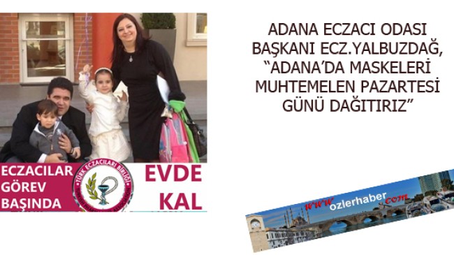 BAŞKAN YALBUZDAĞ  , “ADANA’DA MUHTEMELEN MASKELERİ  PAZARTESİ GÜNÜ DAĞITIRIZ”